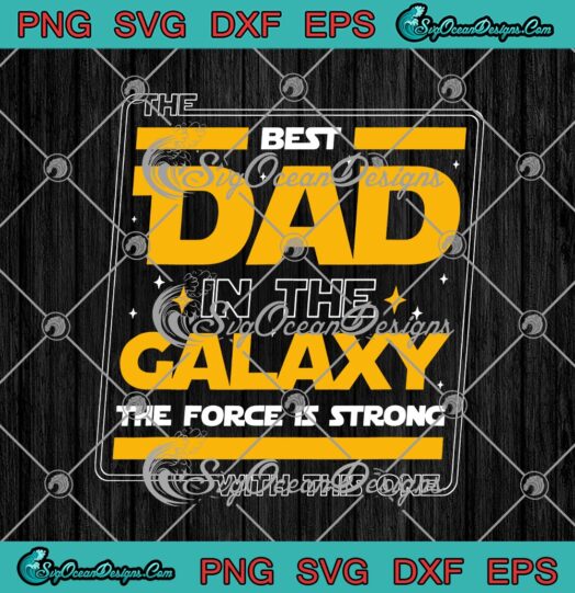 The Best Dad In The Galaxy The Force Is Strong With This One svg cricut
