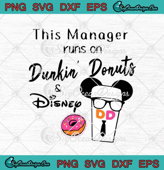This Manager Runs On Dunkin Donuts And Disney svg cricut