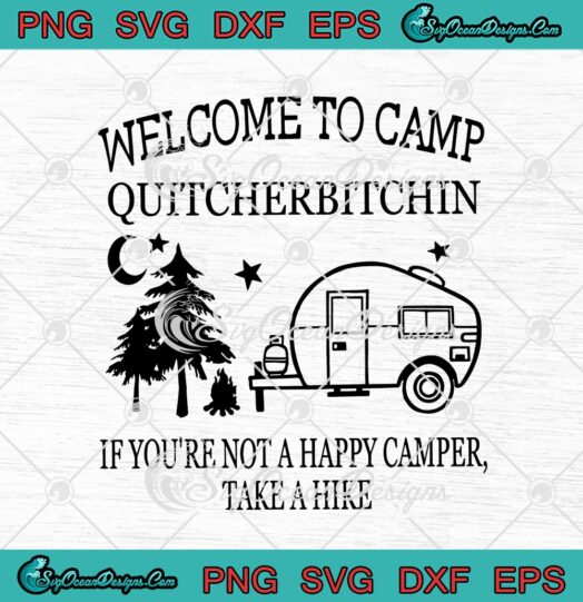 Welcome To Camp Quitcherbitchin If Youre Not A Happy Camper Take A Hike svg cricut