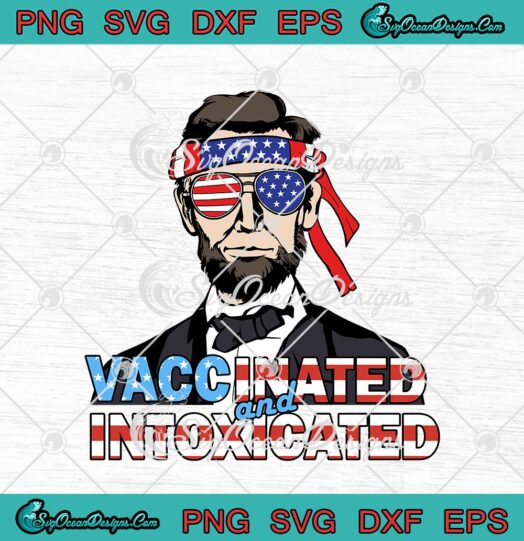 Abraham Lincoln Vaccinated And Intoxicated Funny 4th Of July svg cricut