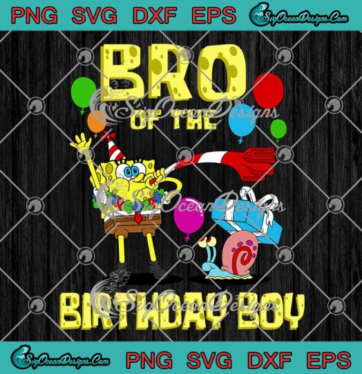 Bro Of The Birthday Boy SpongeBob SquarePants SVG SpongeBob Birthday Party SVG PNG EPS DXF Cricut Cameo File