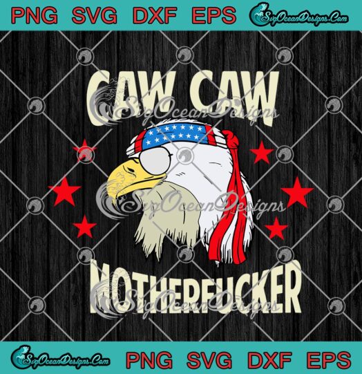 Caw Caw Motherfucker Eagle Patriotic 4th Of July svg cricut
