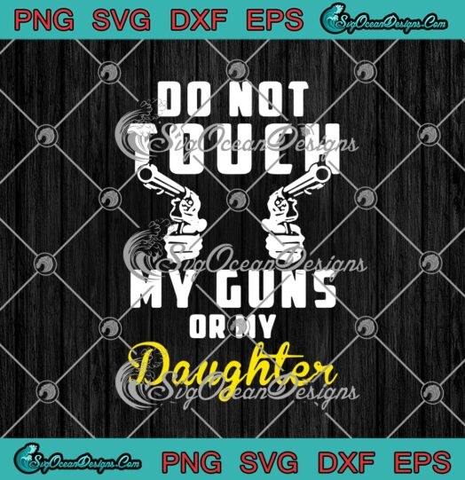 Do Not Touch My Guns Or My Daughter svg cricut