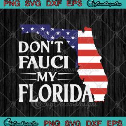 Don't Fauci My Florida US Flag Florida Map Patriotic svg cricut