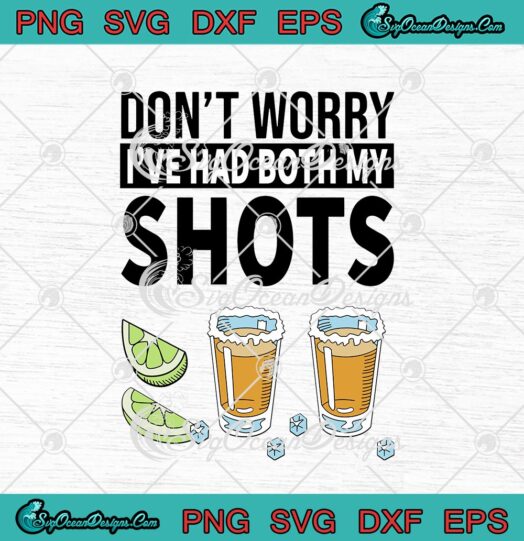 Dont Worry Ive Had Both My Shots Funny Vaccination Tequila svg cricut