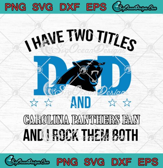 I Have Two Titles Dad And Carolina Panthers Fan And I Rock Them Both svg cricut