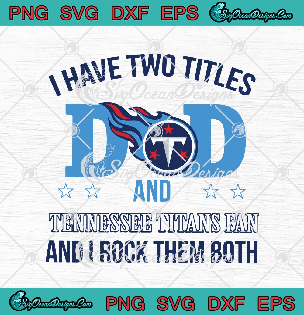 Tennessee Titans Fan Dad I Have Two Titles And I Rock Them Both NFL  Football Shirt - Freedomdesign