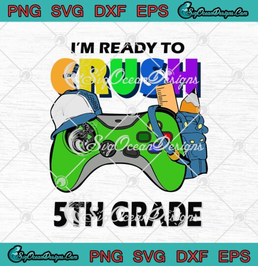 Im Ready To Crush 5th Grade Back To School Video Game Boys svg cricut