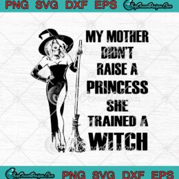 My Mother Didn't Raise A Princess She Trained A Witch Halloween svg cricut