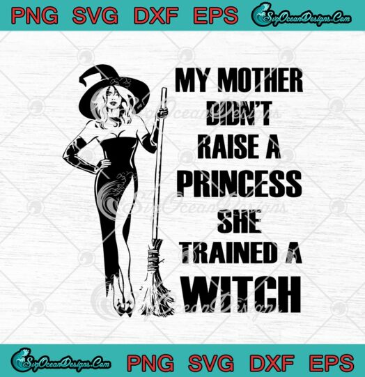 My Mother Didn't Raise A Princess She Trained A Witch Halloween svg cricut