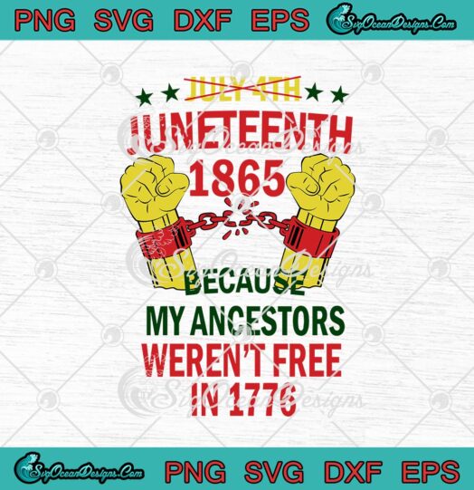 Not July 4th Juneteenth 1865 Because My Ancestors Werent Free In 1776 Independence Day svg cricut