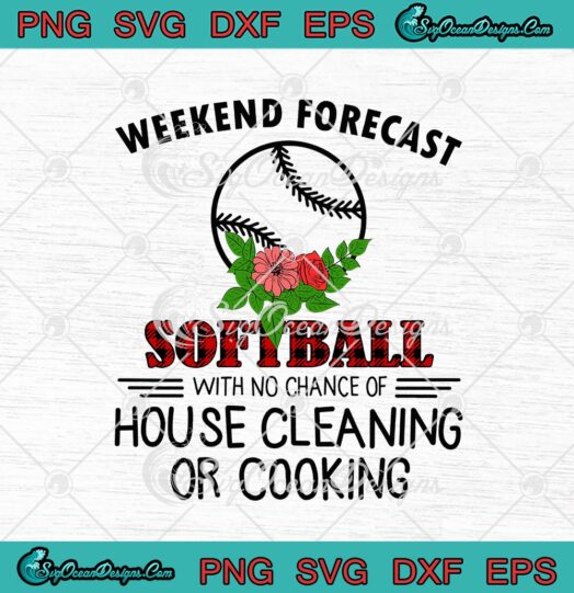 Weekend Forecast Softball With No Chance Of House Cleaning Or Cooking svg cricut