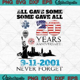 All Gave Some Some Gave All 20 Years Anniversary 9-11-2001 Never Forget svg cricut