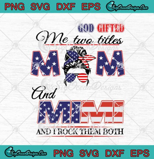 American Flag Messy Bun God Gifted Me Two Titles Mom And Mimi svg cricut