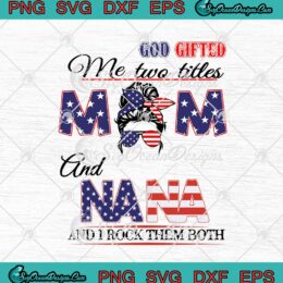 American Flag Messy Bun God Gifted Me Two Titles Mom And Nana svg cricut