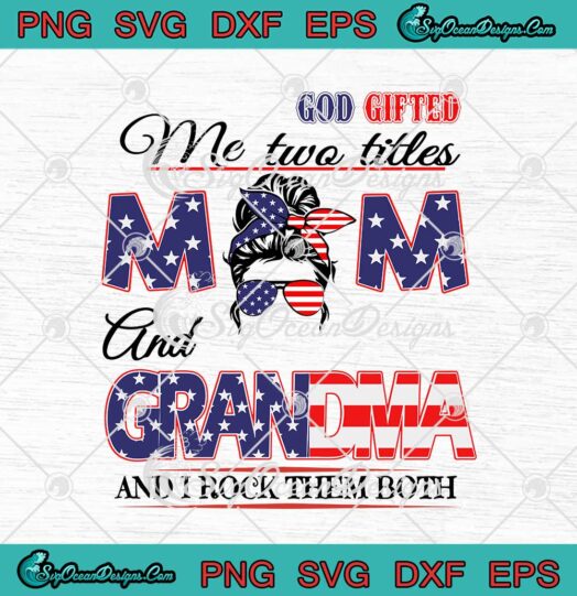 American Flag Messy Bun God Gifted Me Two Titles Mom svg cricut