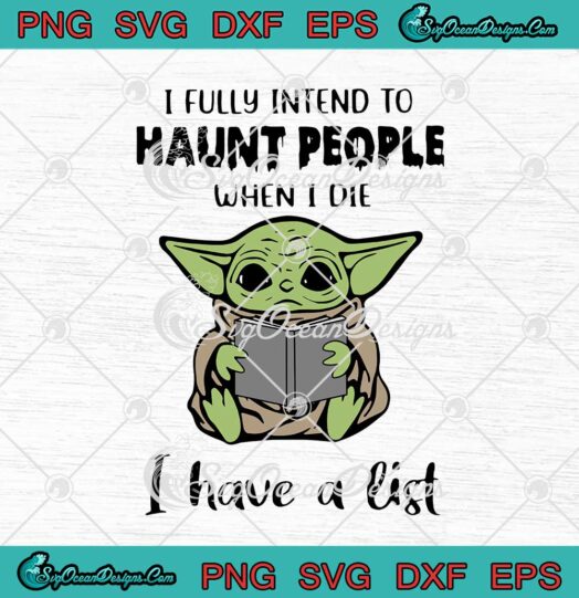 Baby Yoda I Fully Intend To Haunt People SVG When I Die I Have A List svg cricut