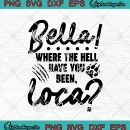 Bella Where The Hell Have You Been Loca SVG PNG EPS DXF - The Twilight Saga Cricut Cameo File