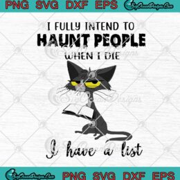 Black Cat I Fully Intend To Haunt People SVG When I Die I Have A List SVG Cricut