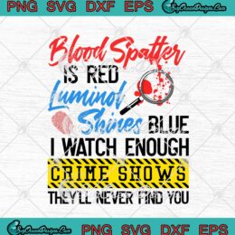 Blood Spatter Is Red SVG Luminol Shines Blue svg cricut
