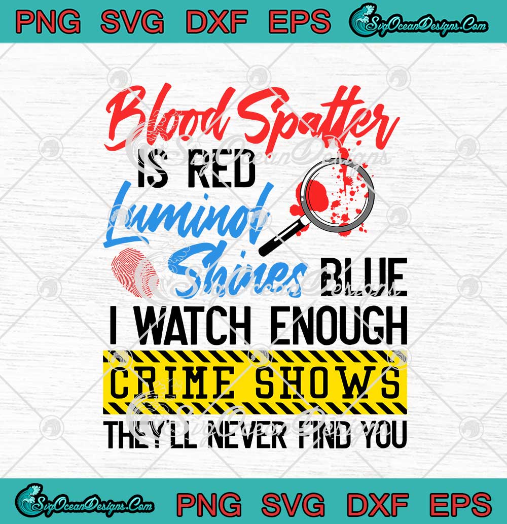 Blood Spatter Is Red SVG Luminol Shines Blue SVG PNG EPS DXF Cricut ...