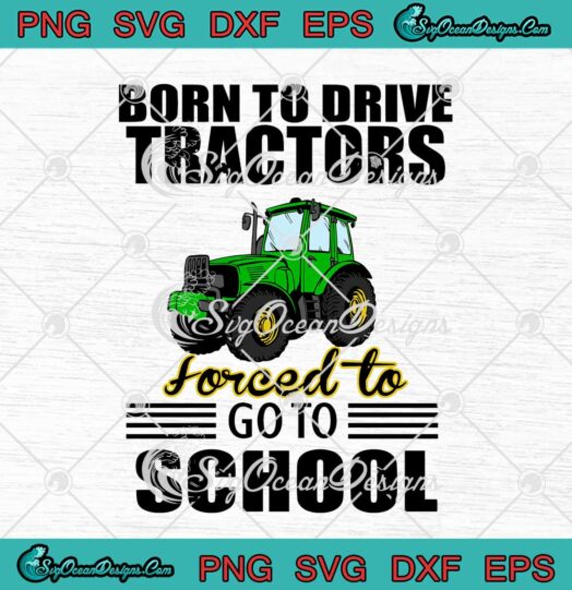 Born To Drive Tractors Forced To Go To School Funny Farming svg cricut