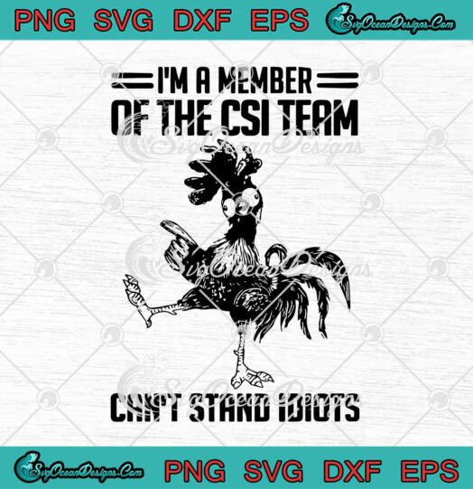 Chicken Im A Member Of The CSI Team Cant Stand Idiots svg cricut