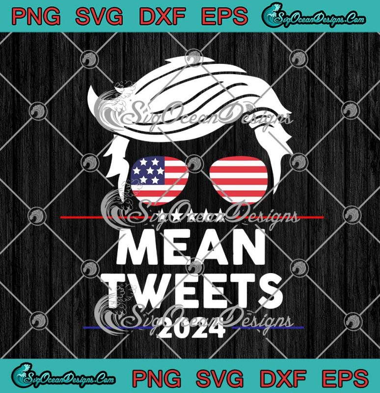 Donald Trump Mean Tweets 2024 Pro Trump Election SVG PNG EPS DXF Cricut