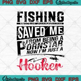 Fishing Saved Me From Being A Pornstar Now I'm Just A Hooker svg cricut