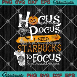 Halloween Hocus Pocus I Need Starbucks To Focus svg cricut