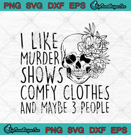 I Like Murder Shows Comfy Clothes And Maybe 3 People SVG PNG EPS DXF ...