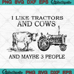 I Like Tractors And Cows And Maybe 3 People Funny Farmer svg cricut