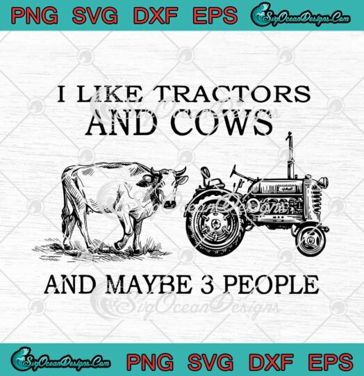 I Like Tractors And Cows And Maybe 3 People Funny Farmer svg cricut