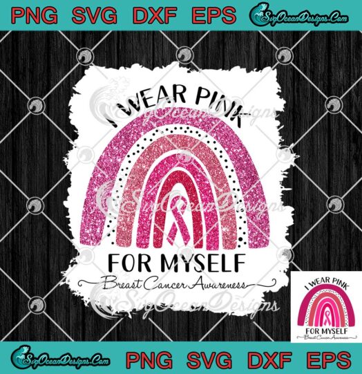 I Wear Pink For Myself Breast Cancer Awareness Rainbow svg cricut