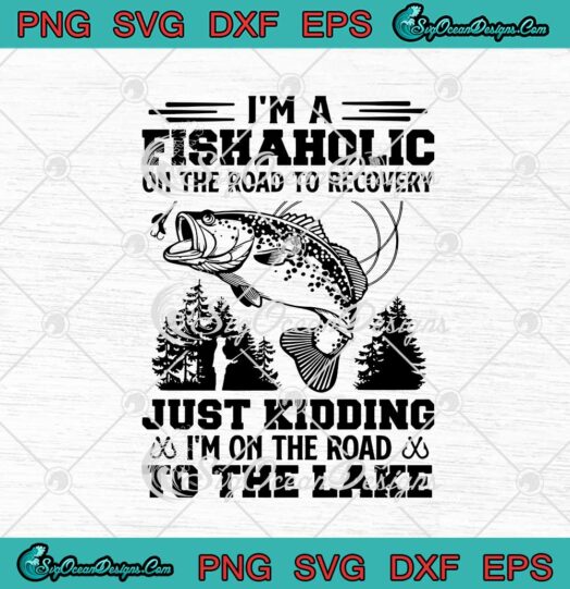 I'm A Fishaholic On The Road To Recovery svg cricut