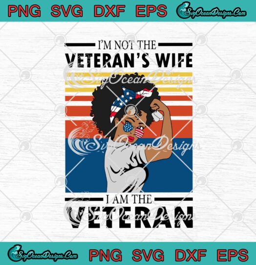 Im Not The Veterans Wife I Am The Veteran American Vintage svg cricut