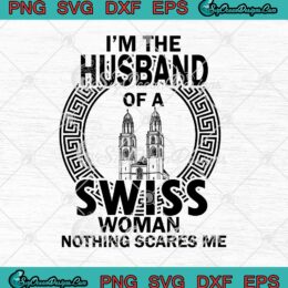 I'm The Husband Of A Swiss Woman Nothing Scares Me svg cricut