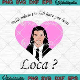 Jacob Twilight Saga Bella Where The Hell Have You Been Loca SVG PNG EPS DXF Cricut Cameo File