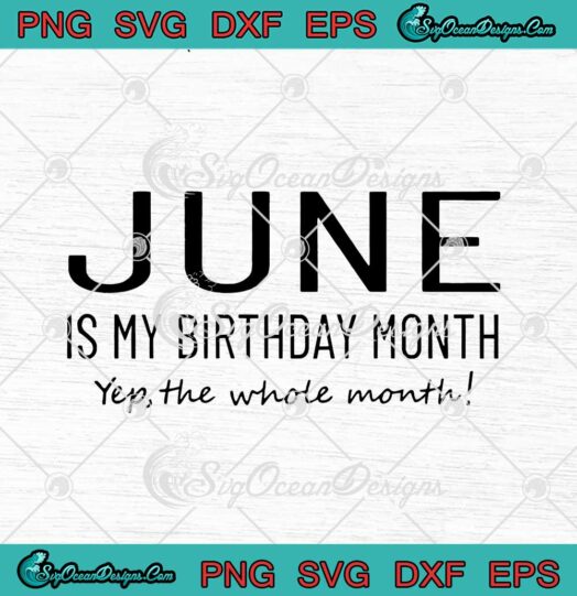 June Is My Birthday Month Yep The Whole Month svg cricut