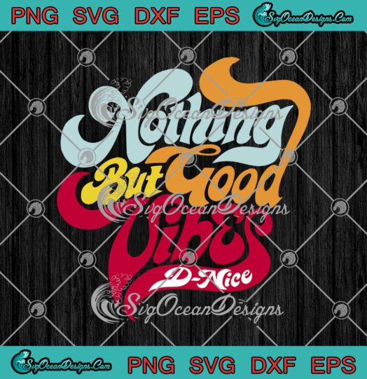 Nothing But Good Vibes D-Nice 2021 svg cricut