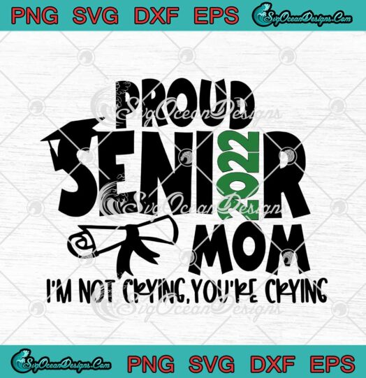 Proud Senior Mom 2022 I'm Not Crying You're Crying svg cricut