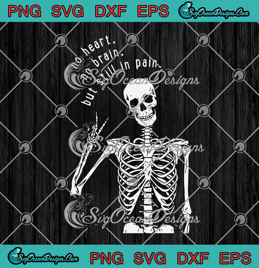 Skeleton No Heart No Brain But Still In Pain Funny SVG PNG EPS DXF ...