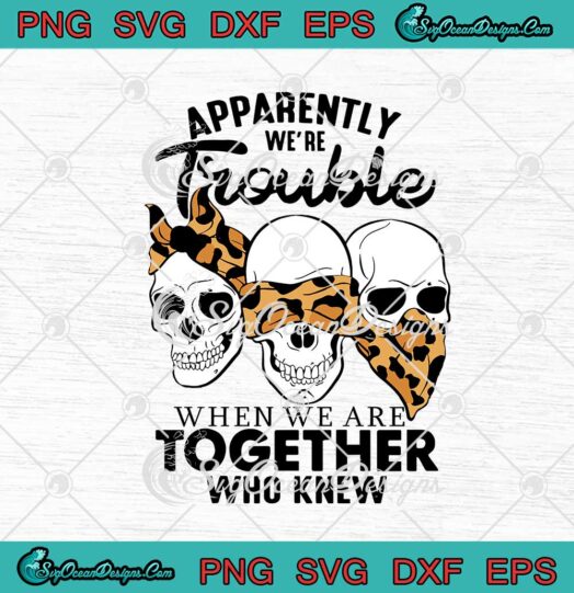 Skulls Leopard Apparently We're Trouble When We Are Together Who Knew svg cricut