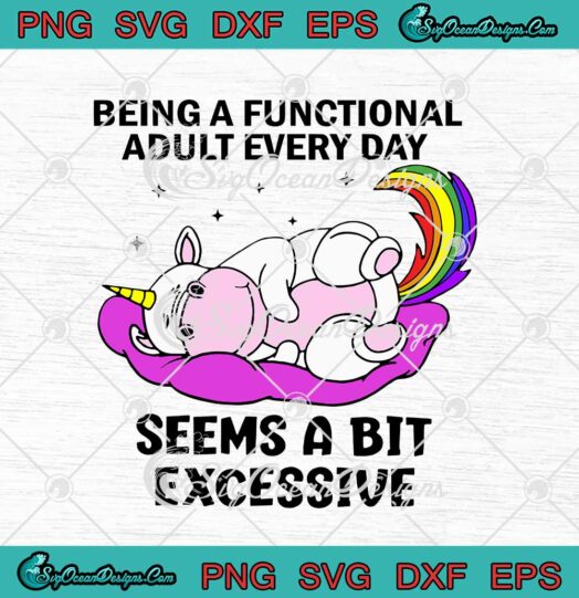 Unicorn Being A Functional Adult Every Day Seems A Bit Excessive svg cricut