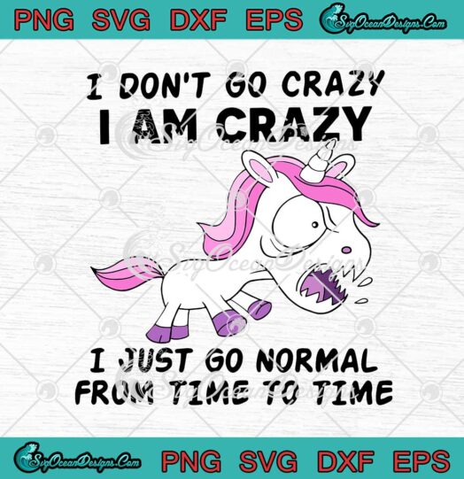 Unicorn I Dont Go Crazy I Am Crazy I Just Go Normal From Time To Time svg cricut