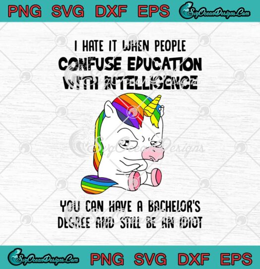 Unicorn I Hate It When People Confuse Education With Intelligence svg cricut
