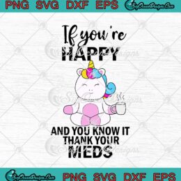 Unicorn If You're Happy And You Know It Thank Your Meds svg cricut