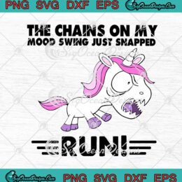 Unicorn The Chains On My Mood Swing Just Snapped Run svg cricut