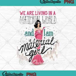 We Are Living In A Material World And I Am A Material Girl PNG Digital Download