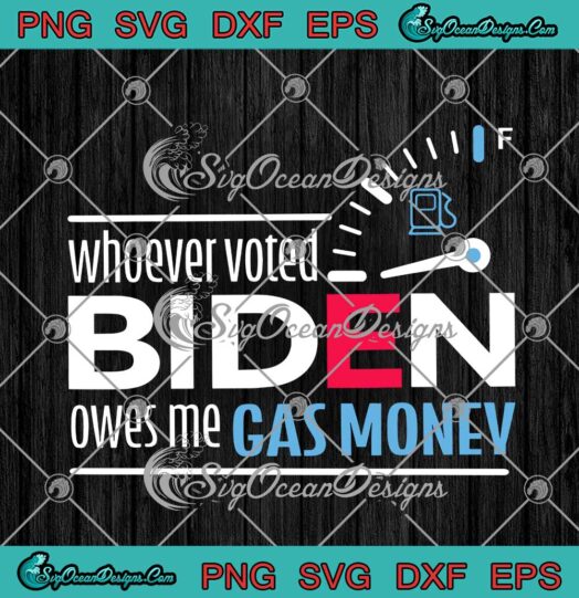 Whoever Voted Biden Owes Me Gas Money Funny Political svg cricut